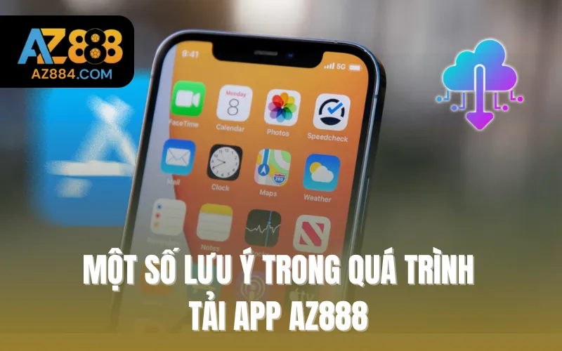 Một số lưu ý trong quá trình tải app AZ888 