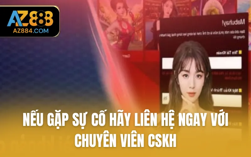 Nếu gặp sự cố không thể tạo tài khoản cần liên hệ ngay với chuyên viên CSKH