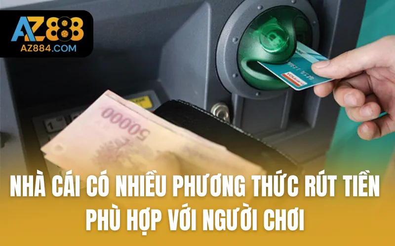 Nhà cái có nhiều phương thức rút tiền phù hợp với người chơi.