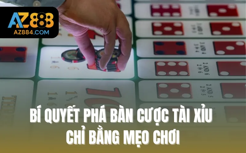 Bí quyết phá bàn cược tài xỉu chỉ bằng mẹo chơi