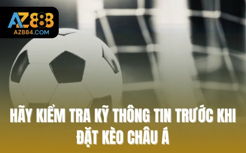 Hãy kiểm tra kỹ thông tin trước khi đặt kèo Châu Á