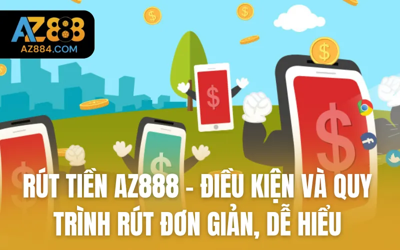 Rút Tiền Az888 - Điều Kiện Và Quy Trình Rút Đơn Giản, Dễ Hiểu