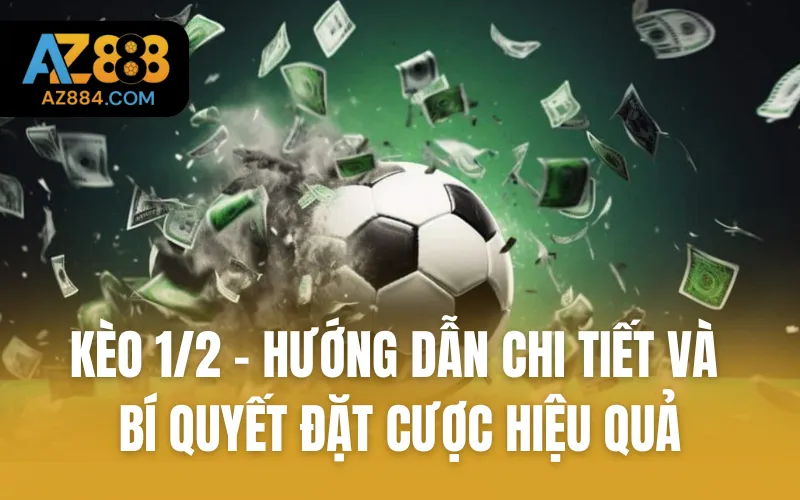 Kèo 1/2 - Hướng Dẫn Chi Tiết và Bí Quyết Đặt Cược Hiệu Quả